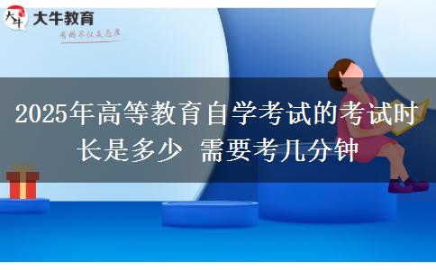 2025年高等教育自学考试的考试时长是多少 需要考几分钟