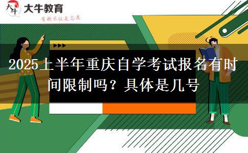 2025上半年重庆自学考试报名有时间限制吗？具体是几号