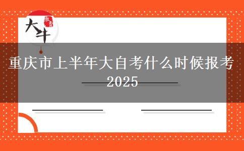 重庆市上半年大自考什么时候报考2025