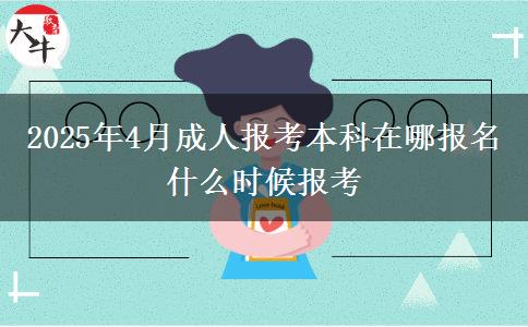 2025年4月成人报考本科在哪报名 什么时候报考