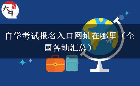 自学考试报名入口网址在哪里（全国各地汇总）
