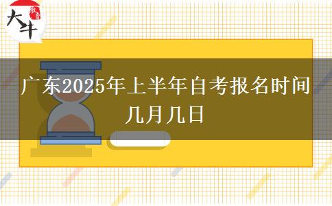 广东2025年上半年自考报名时间 几月几日