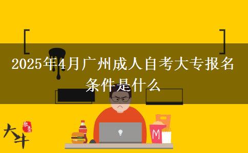2025年4月广州成人自考大专报名条件是什么