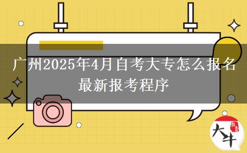 广州2025年4月自考大专怎么报名 最新报考程序