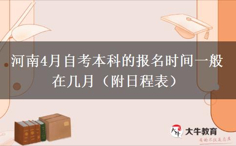 河南4月自考本科的报名时间一般在几月（附日程表）