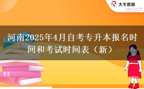 河南2025年4月自考专升本报名时间和考试时间表（新）