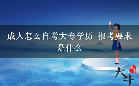 成人怎么自考大专学历 报考要求是什么