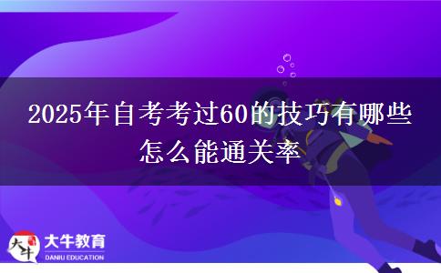 2025年自考考过60的技巧有哪些 怎么能通关率