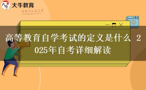 高等教育自学考试的定义是什么 2025年自考详细解读