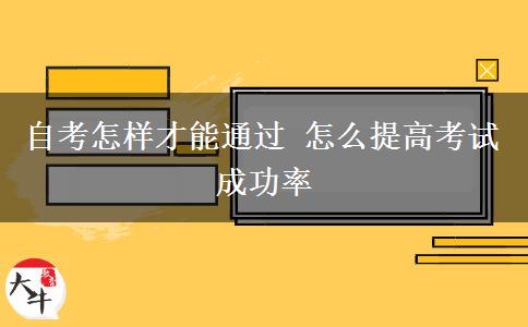 自考怎样才能通过 怎么提高考试成功率