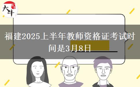 福建2025上半年教师资格证考试时间是3月8日