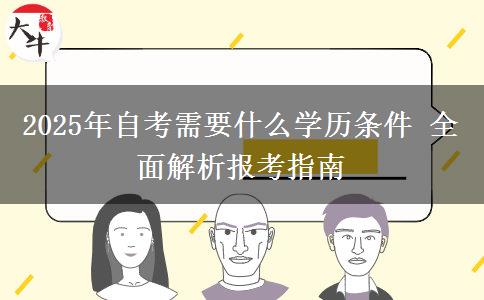 2025年自考需要什么学历条件 全面解析报考指南