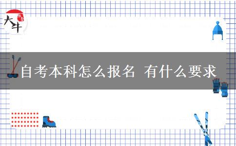 自考本科怎么报名 有什么要求