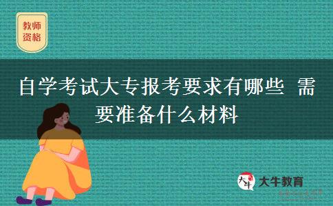 自学考试大专报考要求有哪些 需要准备什么材料