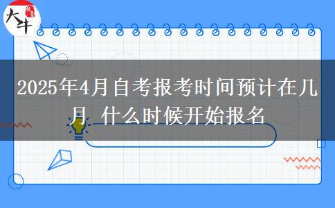2025年4月自考报考时间预计在几月 什么时候开始报名