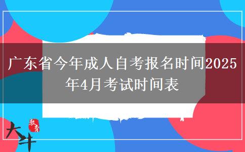 广东省今年成人自考报名时间2025年4月考试时间表