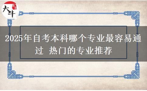2025年自考本科哪个专业最容易通过 热门的专业推荐