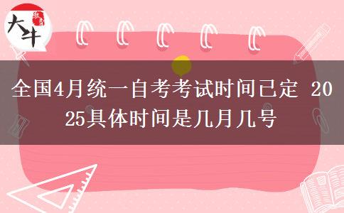 全国4月统一自考考试时间已定 2025具体时间是几月几号