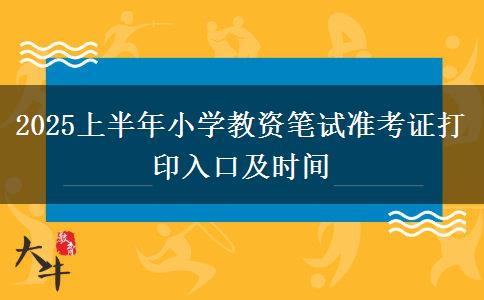 2025上半年小学教资笔试准考证打印入口及时间