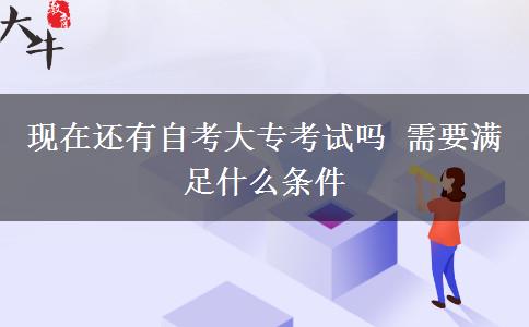 现在还有自考大专考试吗 需要满足什么条件
