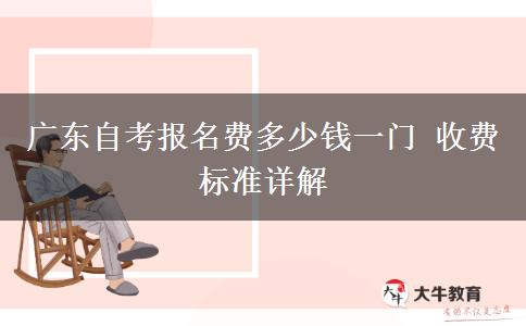 广东自考报名费多少钱一门 收费标准详解