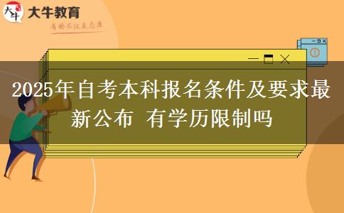 2025年自考本科报名条件及要求最新公布 有学历限制吗