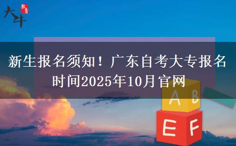新生报名须知！广东自考大专报名时间2025年10月官网