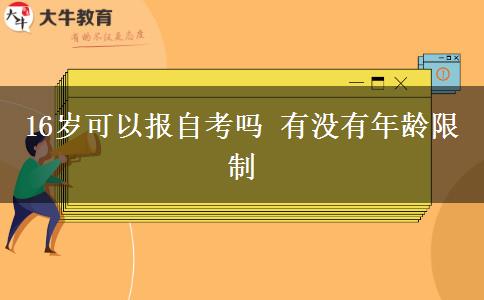 16岁可以报自考吗 有没有年龄限制