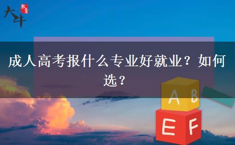 成人高考报什么专业好就业？如何选？
