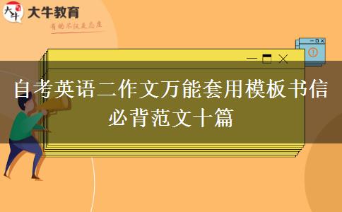 自考英语二作文万能套用模板书信 必背范文十篇