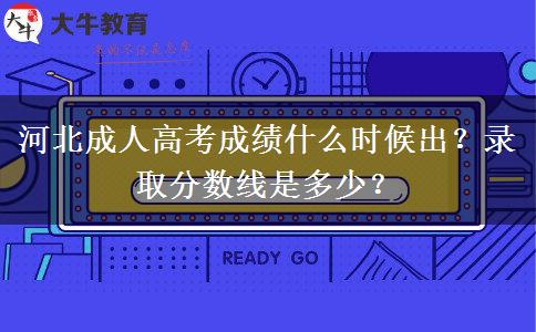 河北成人高考成绩什么时候出？录取分数线是多少？