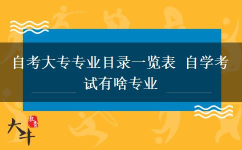 自考大专专业目录一览表 自学考试有啥专业