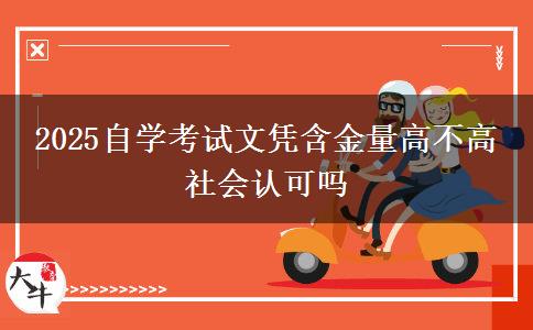 2025自学考试文凭含金量高不高 社会认可吗