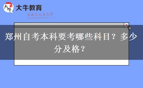 郑州自考本科要考哪些科目？多少分及格？