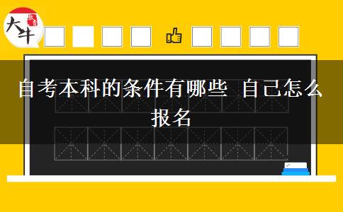 自考本科的条件有哪些 自己怎么报名