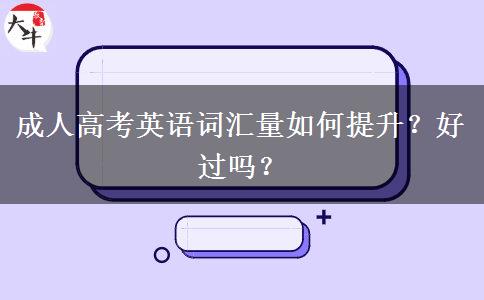 成人高考英语词汇量如何提升？好过吗？