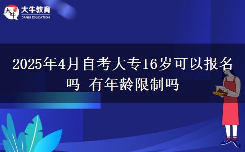 2025年4月自考大专16岁可以报名吗 有年龄限制吗