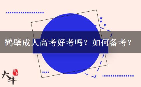 鹤壁成人高考好考吗？如何备考？