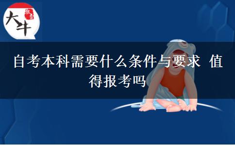 自考本科需要什么条件与要求 值得报考吗