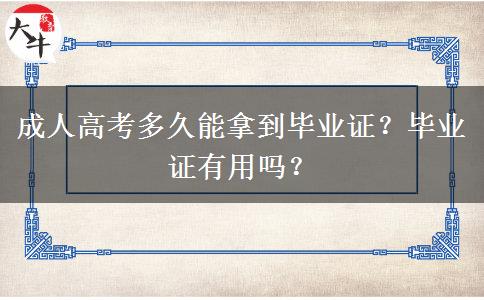 成人高考多久能拿到毕业证？毕业证有用吗？