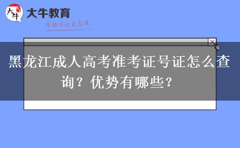 黑龙江成人高考准考证号证怎么查询？优势有哪些？
