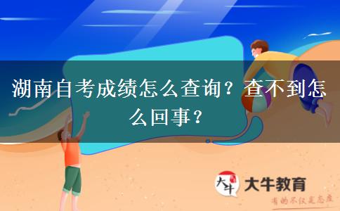 湖南自考成绩怎么查询？查不到怎么回事？