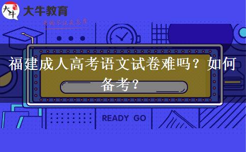福建成人高考语文试卷难吗？如何备考？