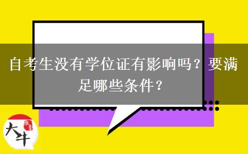 自考生没有学位证有影响吗？要满足哪些条件？
