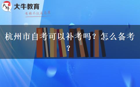 杭州市自考可以补考吗？怎么备考？