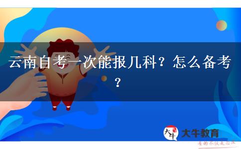 云南自考一次能报几科？怎么备考？