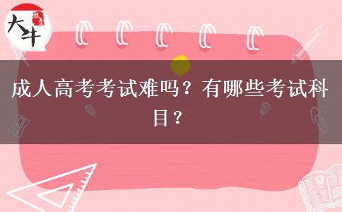 成人高考考试难吗？有哪些考试科目？