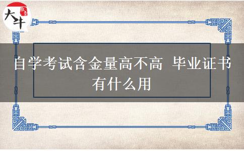 自学考试含金量高不高 毕业证书有什么用