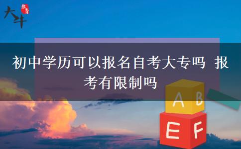 初中学历可以报名自考大专吗 报考有限制吗