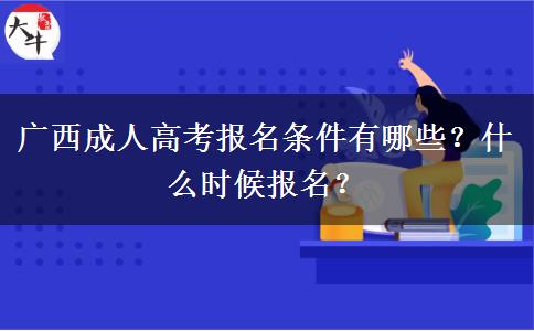广西成人高考报名条件有哪些？什么时候报名？